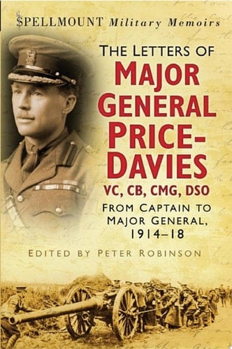 The Letters of Major General Price Davies VC, CB, CMG, DSO From Captain to Major General, 1914-18