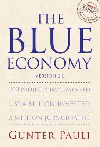 The Blue Economy Version 2.0 200 Projects Implemented, US$ 4 Billion Invested, 3 Million Jobs Created : a Report to the Club of Rome