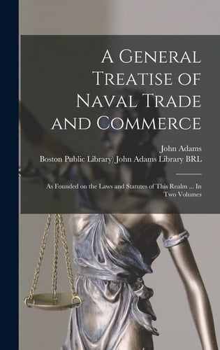 A General Treatise of Naval Trade and Commerce As Founded on the Laws and Statutes of This Realm ... In Two Volumes