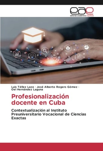 Profesionalización docente en Cuba: Contextualización al Instituto Preuniversitario Vocacional de Ciencias Exactas (Spanish Edition)