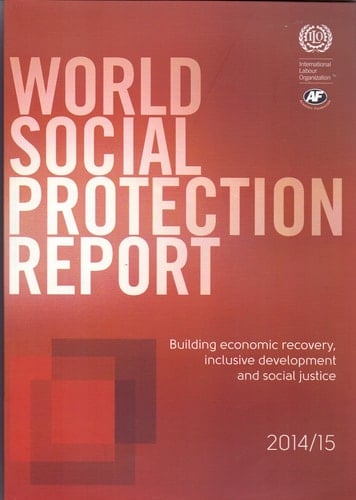 WORLD SOCIAL PROTECTION REPORT 2014/15 Building Economic Recovery, Inclusive Development And... Social Justice