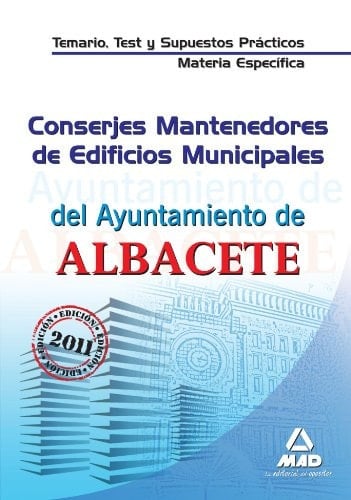 Conserjes mantenedores de edificios municipales del ayuntamiento de albacete. Temario, test y supuestos prácticos de la materia específica
