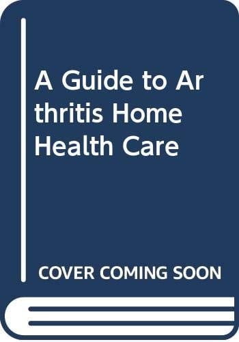 A Guide to Arthritis Home Health Care (Wiley Medical Publication)