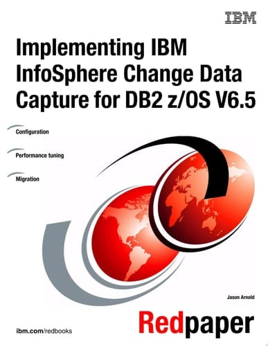 Implementing IBM InfoSphere Change Data Capture for DB2 z/OS V6.5
