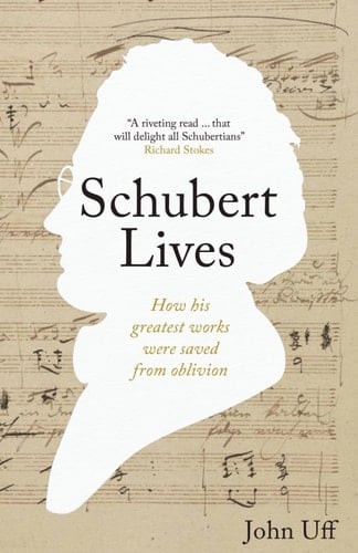 Schubert Lives How Schubert's Greatest Works Were Saved From Oblivion