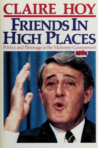 Friends in High Places Politics and Patronage in the Mulroney Government