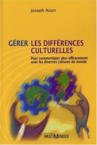 Gérer les différences culturelles pour communiquer plus efficacement avec les diverses cultures du monde