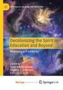 Decolonizing the Spirit in Education and Beyond Resistance and Solidarity