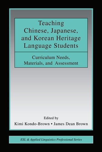 Teaching Chinese, Japanese, and Korean Heritage Language Students: Curriculum Needs, Materials, and Assessment (ESL & Applied Linguistics Professional Series)