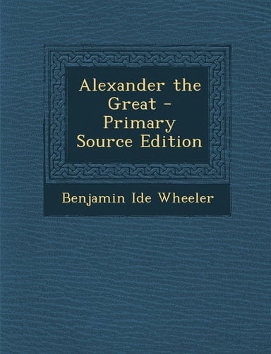 Alexander the Great - Primary Source Edition