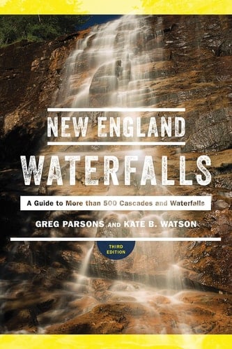 New England Waterfalls A Guide to More than 400 Cascades and Waterfalls