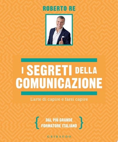 I segreti della comunicazione L'arte di capire e farsi capire