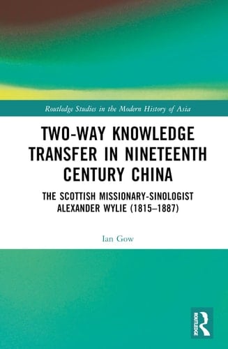 Two-Way Knowledge Transfer in Nineteenth Century China The Scottish Missionary-Sinologist Alexander Wylie (1815-1887)