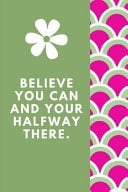 Believe You Can and Your Halfway There The Ultimate Floral 4 Month Undated Planner Is a 6X9 121 Page Diary For: Any Student, Mom Or Busy Professional That Loves a Daily, Weekly Or Monthly Calendar