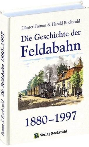 Die Geschichte der Feldabahn 1880-1997 die alte Feldabahn 1880-1934 ; die neue vollspurige Feldabahn 1934-1997 ; auf der Feldabahn 1997-2004