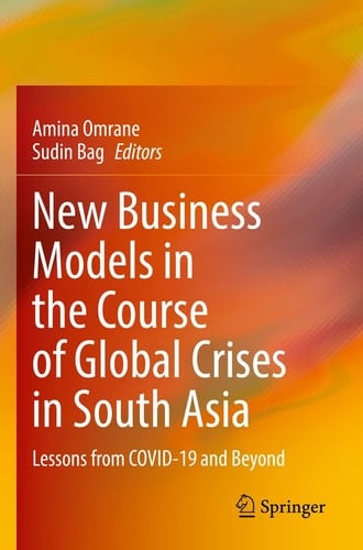 New Business Models in the Course of Global Crises in South Asia Lessons from COVID-19 and Beyond