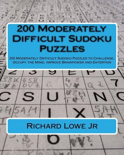 200 Moderately Difficult Sudoku Puzzles 200 Moderately Difficult Sudoku Puzzles to Challenge, Occupy the Mind, Improve Brainpower and Entertain