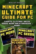 Minecraft Ultimate Guide for PC Cheats, Glitches, Hacks, Seeds, Mods, Walkthroughs, and More