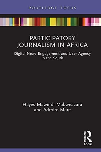 Participatory Journalism in Africa: Digital News Engagement and User Agency in the South (Disruptions)