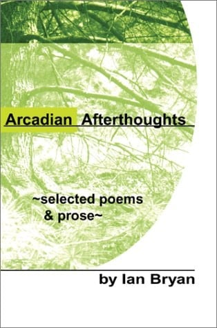 Arcadian Afterthoughts: Selected Poems & Prose
