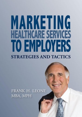 Marketing Healthcare Services to Employers Strategies and Tactics