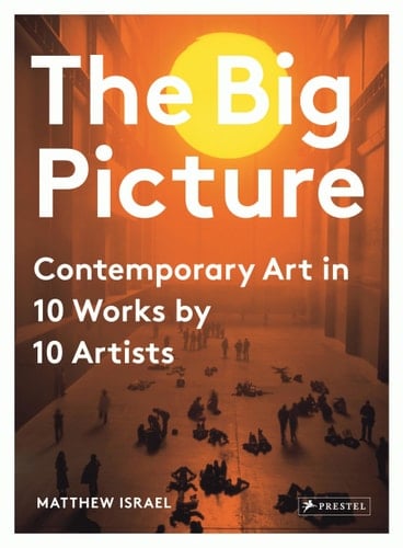 The Big Picture Contemporary Art in 10 Works by 10 Artists