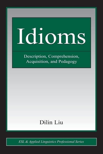 Idioms: Description, Comprehension, Acquisition, and Pedagogy (ESL & Applied Linguistics Professional Series)