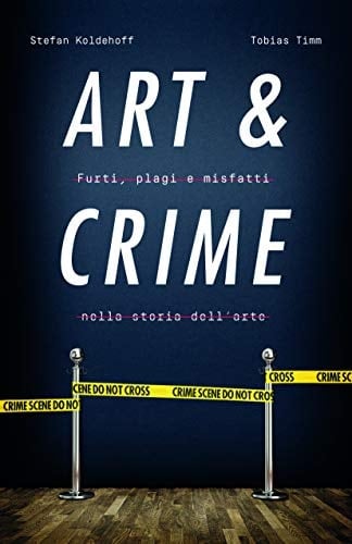 Art & crime furti, plagi e misfatti nella storia dell'arte