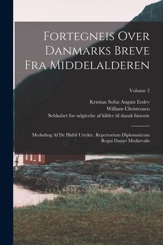 Fortegneis Over Danmarks Breve Fra Middelalderen Medudtog Af De Hidtil Utrykte. Repertorium Diplomaticum Regni Danici Mediævalis; Volume 2