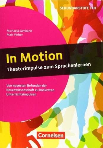 In Motion - Theaterimpulse zum Sprachenlernen von neuesten Befunden der Neurowissenschaft zu konkreten Unterrichtsimpulsen
