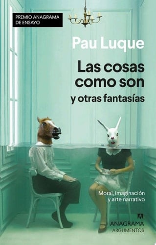 Las cosas como son y otras fantasías Moral, imaginación y arte narrativo