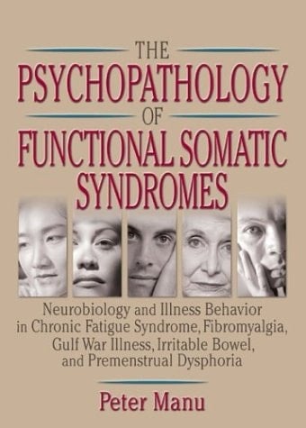 The Psychopathology of Functional Somatic Syndromes: Neurobiology and Illness Behavior in Chronic Fatigue Syndrome, Fibromyalgia, Gulf War Illness, ... Series on Malaise, Fatigue, and Debilitatio)
