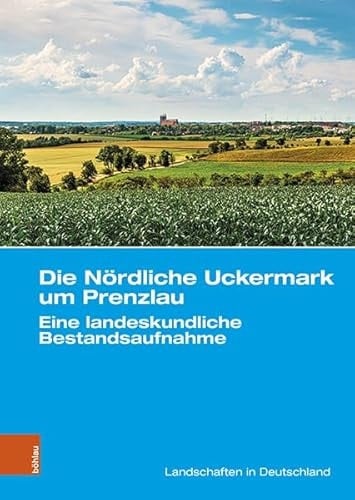 Die Nördliche Uckermark um Prenzlau Eine landeskundliche Bestandsaufnahme
