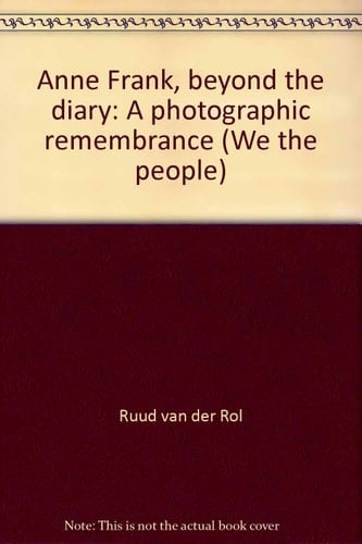 Anne Frank, Beyond the Diary A Photographic Remembrance