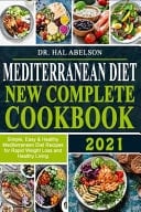 Mediterranean Diet New Complete Cookbook 2021 Simple, Easy and Healthy Mediterranean Diet Recipes for Rapid Weight Loss and Healthy Living