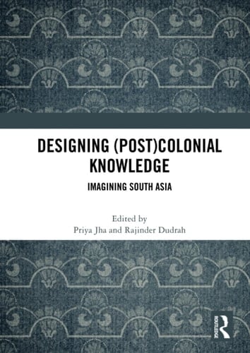 Designing (Post)Colonial Knowledge Imagining South Asia