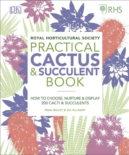 RHS Practical Cactus and Succulent Book How to Choose, Nurture, and Display More Than 200 Cacti and Succulents