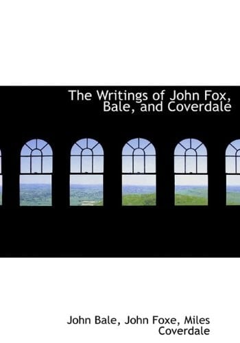 The Writings of John Fox, Bale, and Coverdale