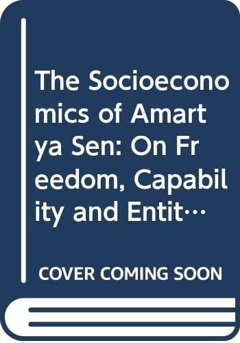 The Socioeconomics of Amartya Sen On Freedom, Capability and Entitlement