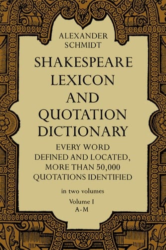 Shakespeare Lexicon and Quotation Dictionary A Complete Dictionary of All the English Words, Phrases, and Constructions in the Works of the Poet