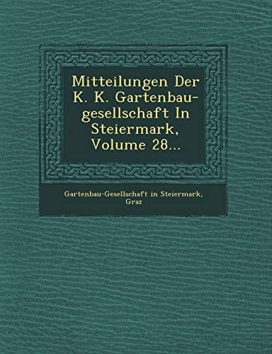 Mitteilungen Der K. K. Gartenbau-gesellschaft In Steiermark, Volume 28... (German Edition)
