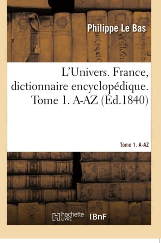 L'Univers. France, Dictionnaire Encyclopédique. Tome 1. A-AZ