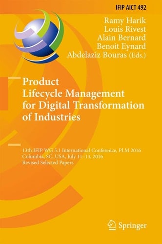 Product Lifecycle Management for Digital Transformation of Industries 13th IFIP WG 5.1 International Conference, PLM 2016, Columbia, SC, USA, July 11-13, 2016, Revised Selected Papers