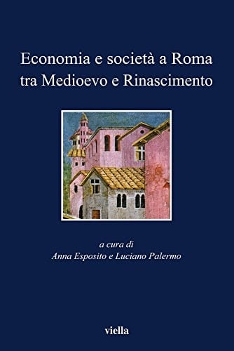 Economia e società a Roma tra Medioevo e Rinascimento. Studi dedicati ad Arnold Esch