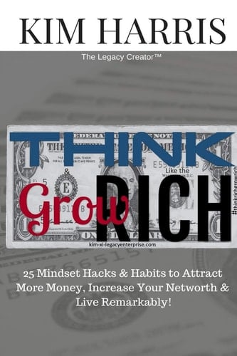 Think Like the Rich and Grow Rich 25 Hacks and Habits to Attract More Money, Increase Your Networth and Live Remarkably!
