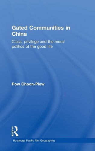 Gated Communities in China: Class, Privilege and the Moral Politics of the Good Life (Routledge Pacific Rim Geographies)
