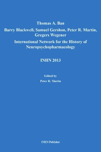 Thomas A. Ban, Barry Blackwell, Samuel Gershon, Peter R. Martin, Gregers Wegener. International Network for the History of Neuropsychopharmacology. INHN 2013 (INHN Historical Record)