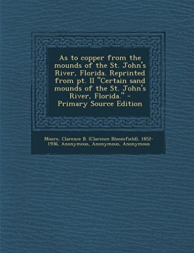 As to Copper from the Mounds of the St. John's River, Florida. Reprinted from Pt. Ii Certain Sand Mounds of the St. John's River, Florida. - Primary