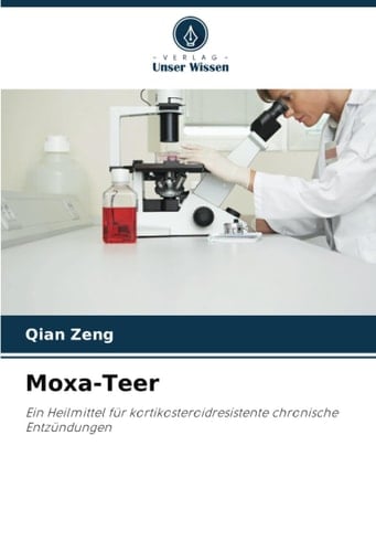Moxa-Teer: Ein Heilmittel für kortikosteroidresistente chronische Entzündungen (German Edition)
