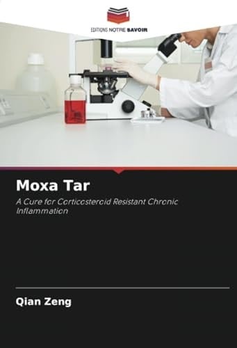 Moxa Tar: A Cure for Corticosteroid Resistant Chronic Inflammation (French Edition)